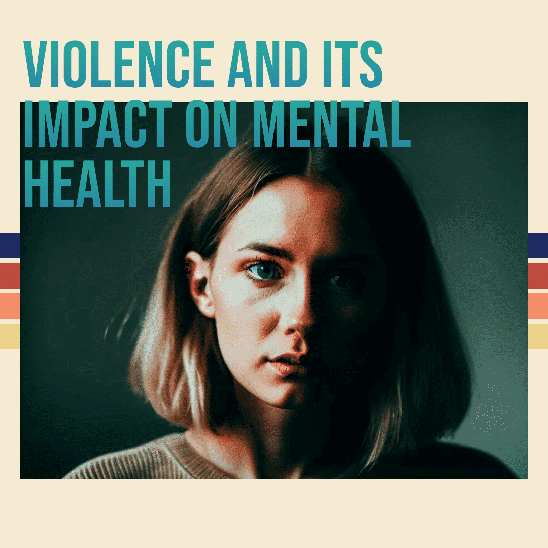 Understanding Violence and Its Impact on Mental Health